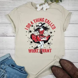 RESTOCKED - I DO A THING CALLED WHAT I WANT GRAPHIC TEE